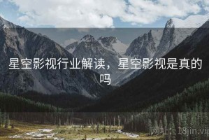 星空影视行业解读，星空影视是真的吗