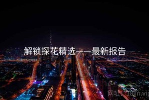 解锁探花精选——最新报告