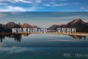 解锁黑料网app——深层剖析
