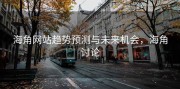 海角网站趋势预测与未来机会，海角讨论