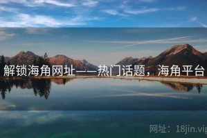 解锁海角网址——热门话题，海角平台