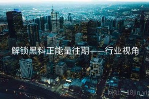 解锁黑料正能量往期——行业视角