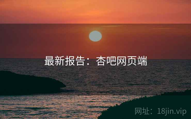 最新报告：杏吧网页端