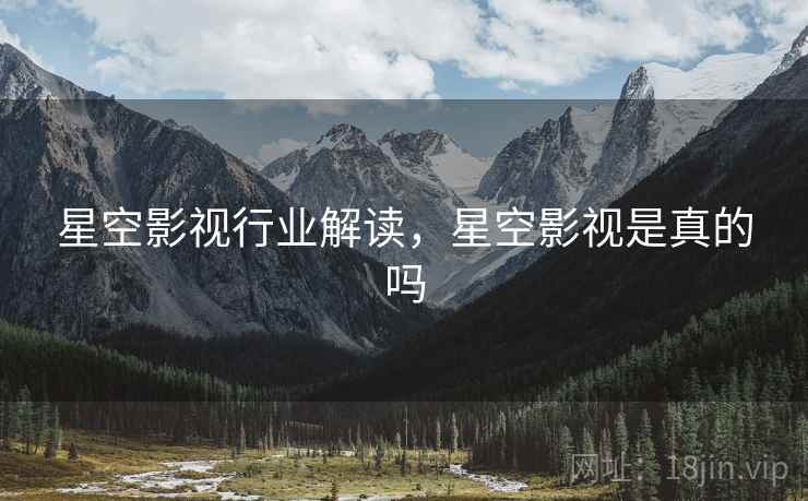 星空影视行业解读，星空影视是真的吗