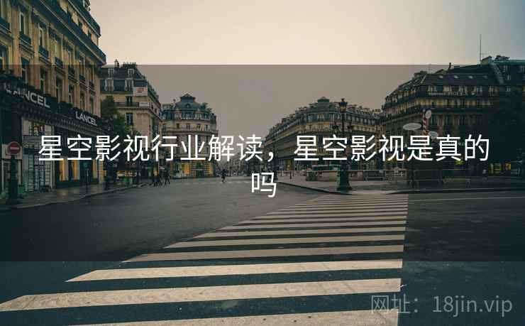 星空影视行业解读，星空影视是真的吗