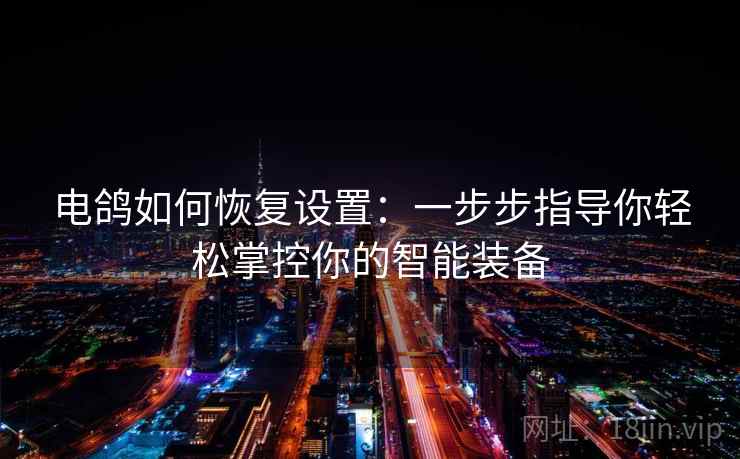 电鸽如何恢复设置：一步步指导你轻松掌控你的智能装备