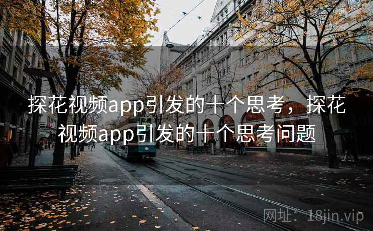 探花视频app引发的十个思考，探花视频app引发的十个思考问题