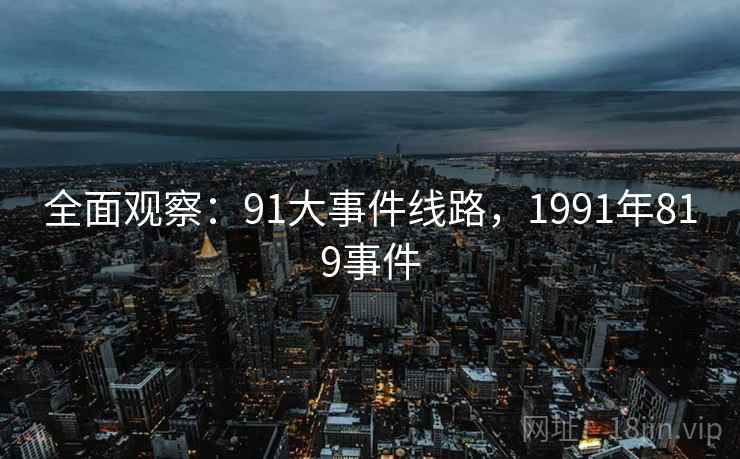 全面观察：91大事件线路，1991年819事件