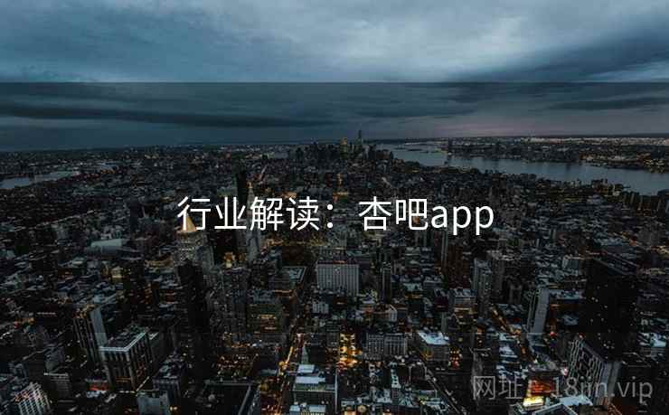 行业解读：杏吧app