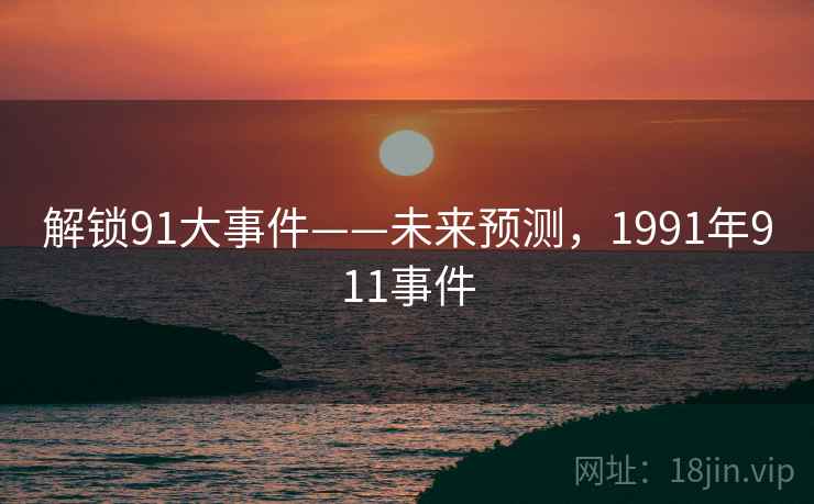解锁91大事件——未来预测，1991年911事件