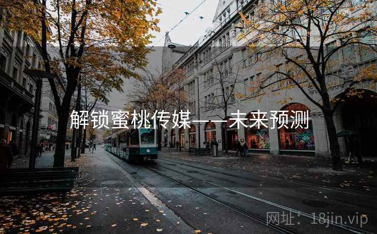 解锁蜜桃传媒——未来预测