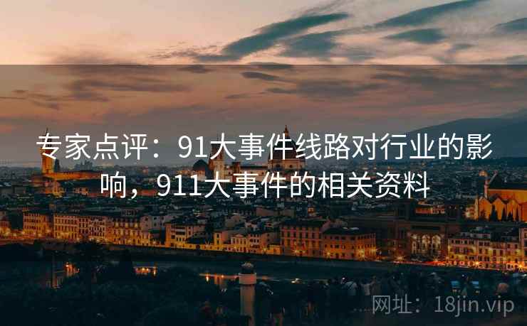 专家点评：91大事件线路对行业的影响，911大事件的相关资料