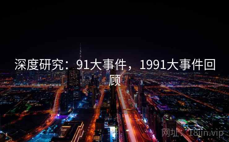 深度研究：91大事件，1991大事件回顾