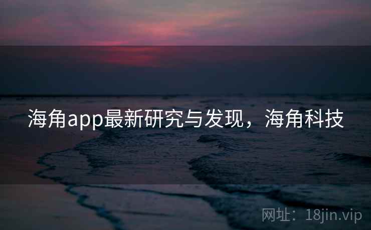海角app最新研究与发现，海角科技