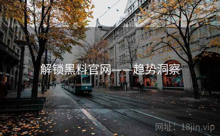 解锁黑料官网——趋势洞察