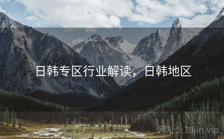 日韩专区行业解读，日韩地区