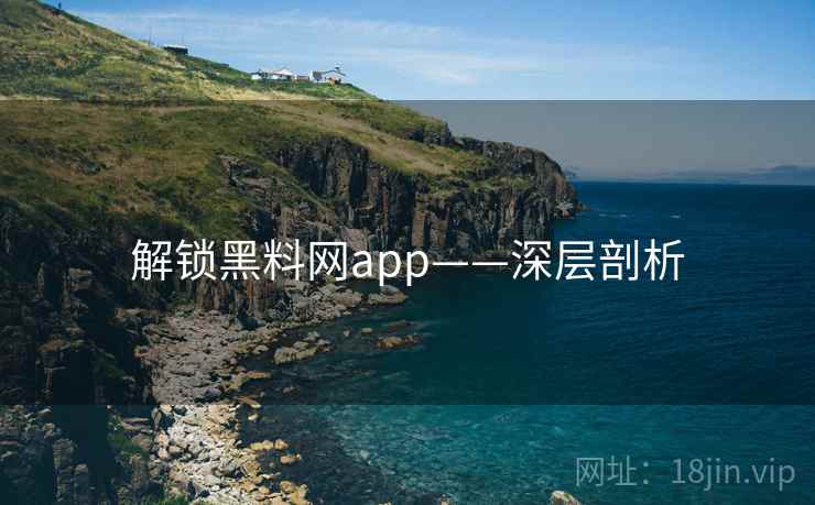 解锁黑料网app——深层剖析